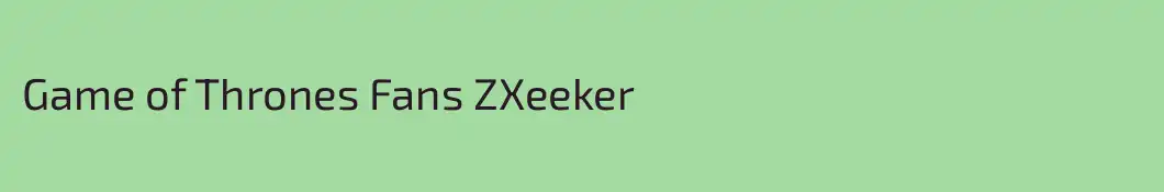 Game of Thrones Fans ZXeeker